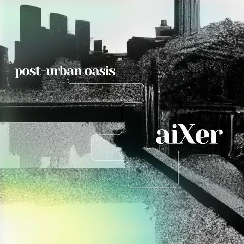پوست-وربان واسیس (post-urban oasis) - ایکسر (Aixer)