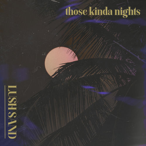 توس کیندا نایتس (Those Kinda Nights) - لش سند (Lush Sand)